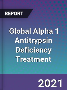 Global Alpha 1 Antitrypsin Deficiency Treatment Market