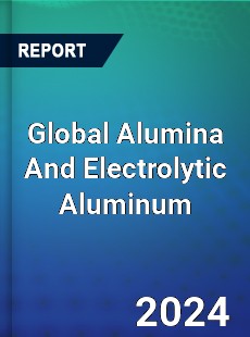 Global Alumina And Electrolytic Aluminum Market