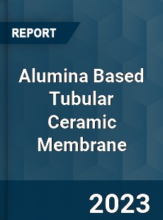 Global Alumina Based Tubular Ceramic Membrane Market