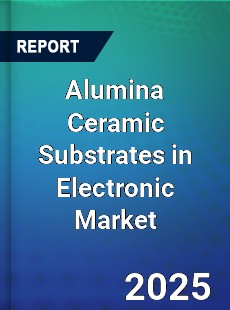 Global Alumina Ceramic Substrates in Electronic Market