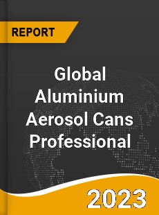 Global Aluminium Aerosol Cans Professional Market
