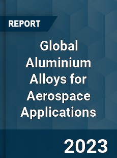 Global Aluminium Alloys for Aerospace Applications Industry