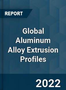 Global Aluminum Alloy Extrusion Profiles Market