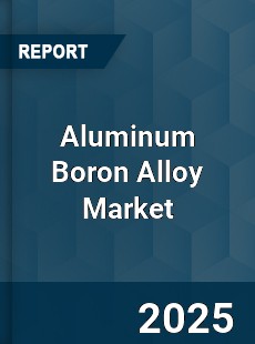Global Aluminum Boron Alloy Market