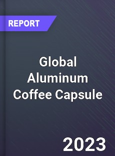Global Aluminum Coffee Capsule Industry