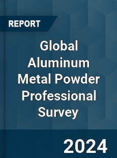 Global Aluminum Metal Powder Professional Survey Report