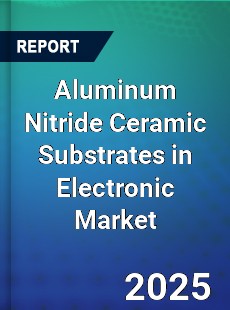 Global Aluminum Nitride Ceramic Substrates in Electronic Market