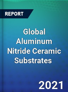 Global Aluminum Nitride Ceramic Substrates Market
