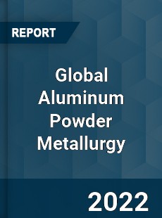 Global Aluminum Powder Metallurgy Market