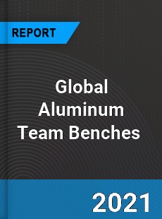 Global Aluminum Team Benches Market