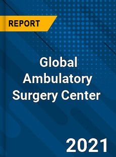 Global Ambulatory Surgery Center Market