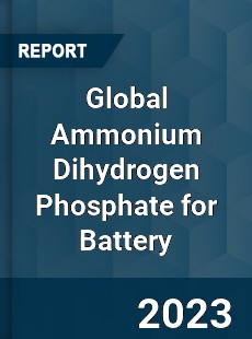 Global Ammonium Dihydrogen Phosphate for Battery Industry