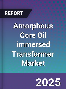 Global Amorphous Core Oil immersed Transformer Market