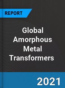 Global Amorphous Metal Transformers Market