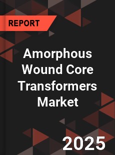 Global Amorphous Wound Core Transformers Market