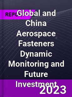 Global and China Aerospace Fasteners Dynamic Monitoring and Future Investment Report