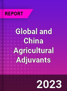 Global and China Agricultural Adjuvants Industry