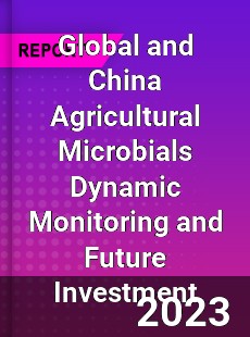 Global and China Agricultural Microbials Dynamic Monitoring and Future Investment Report