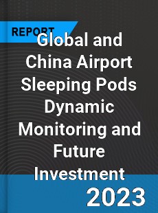 Global and China Airport Sleeping Pods Dynamic Monitoring and Future Investment Report