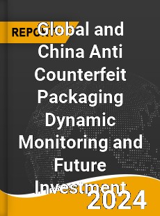 Global and China Anti Counterfeit Packaging Dynamic Monitoring and Future Investment Report