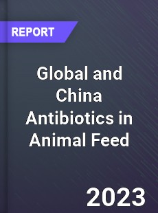 Global and China Antibiotics in Animal Feed Industry