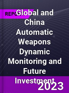 Global and China Automatic Weapons Dynamic Monitoring and Future Investment Report