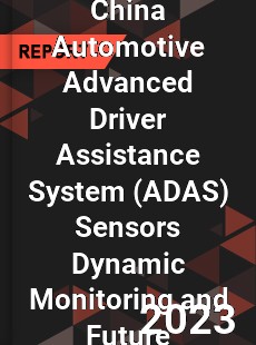 Global and China Automotive Advanced Driver Assistance System Sensors Dynamic Monitoring and Future Investment Report