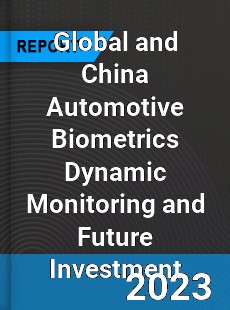 Global and China Automotive Biometrics Dynamic Monitoring and Future Investment Report