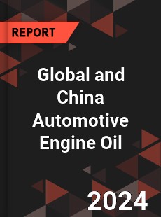 Global and China Automotive Engine Oil Industry