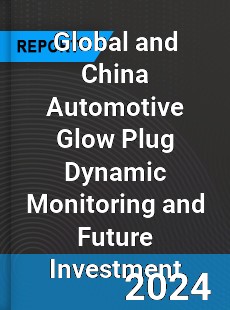 Global and China Automotive Glow Plug Dynamic Monitoring and Future Investment Report
