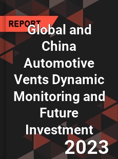 Global and China Automotive Vents Dynamic Monitoring and Future Investment Report