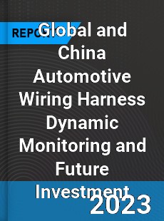 Global and China Automotive Wiring Harness Dynamic Monitoring and Future Investment Report