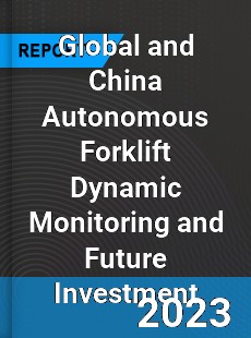 Global and China Autonomous Forklift Dynamic Monitoring and Future Investment Report