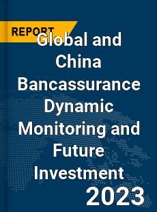 Global and China Bancassurance Dynamic Monitoring and Future Investment Report