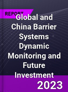 Global and China Barrier Systems Dynamic Monitoring and Future Investment Report