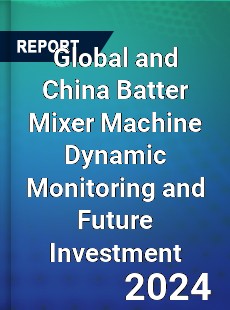 Global and China Batter Mixer Machine Dynamic Monitoring and Future Investment Report