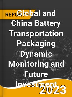 Global and China Battery Transportation Packaging Dynamic Monitoring and Future Investment Report
