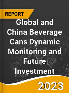 Global and China Beverage Cans Dynamic Monitoring and Future Investment Report