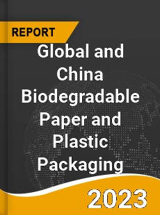 Global and China Biodegradable Paper and Plastic Packaging Industry