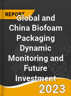 Global and China Biofoam Packaging Dynamic Monitoring and Future Investment Report