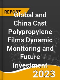 Global and China Cast Polypropylene Films Dynamic Monitoring and Future Investment Report