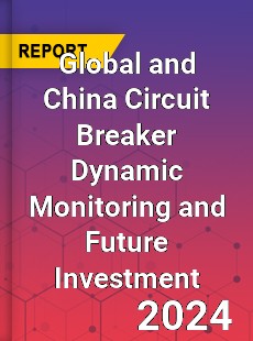 Global and China Circuit Breaker Dynamic Monitoring and Future Investment Report