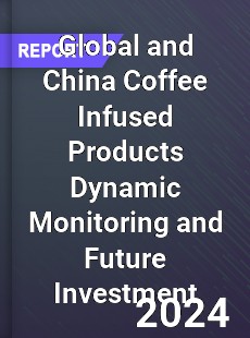 Global and China Coffee Infused Products Dynamic Monitoring and Future Investment Report