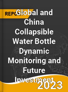 Global and China Collapsible Water Bottle Dynamic Monitoring and Future Investment Report