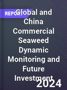 Global and China Commercial Seaweed Dynamic Monitoring and Future Investment Report