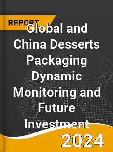 Global and China Desserts Packaging Dynamic Monitoring and Future Investment Report
