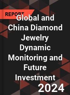 Global and China Diamond Jewelry Dynamic Monitoring and Future Investment Report