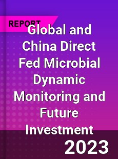 Global and China Direct Fed Microbial Dynamic Monitoring and Future Investment Report