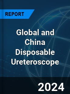 Global and China Disposable Ureteroscope Industry