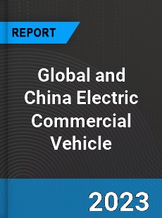 Global and China Electric Commercial Vehicle Industry